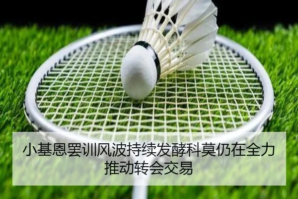 小基恩罢训风波持续发酵科莫仍在全力推动转会交易 | bet365