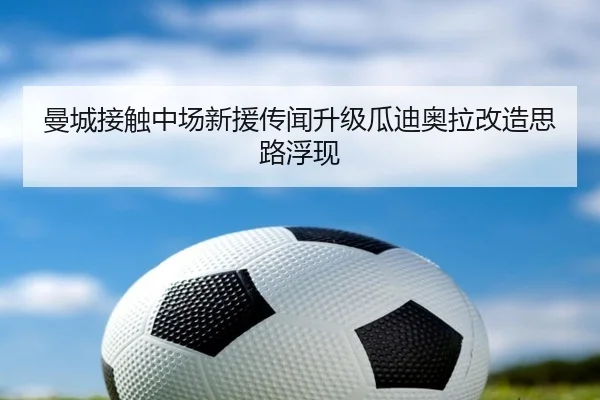 曼城接触中场新援传闻升级瓜迪奥拉改造思路浮现 | bet365